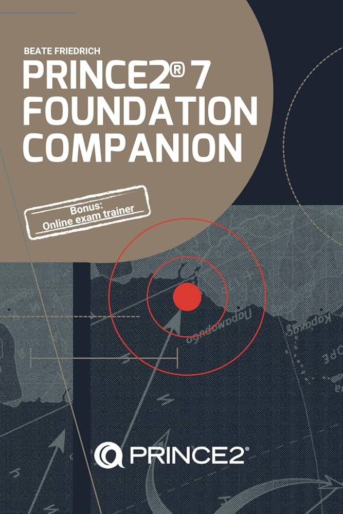 PRINCE2® 7 Foundation Companion: All you need in a nutshell: 1, Beate Friedrich